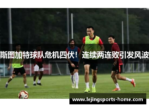 斯图加特球队危机四伏！连续两连败引发风波