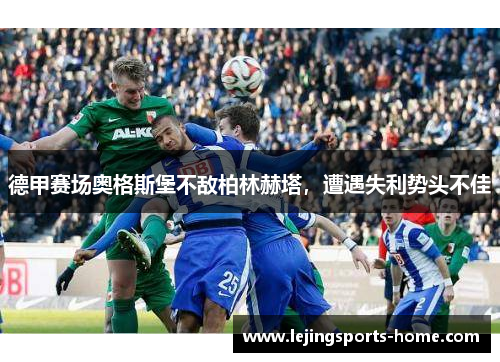 德甲赛场奥格斯堡不敌柏林赫塔，遭遇失利势头不佳