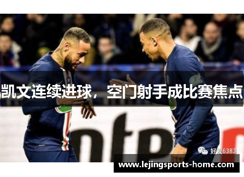 凯文连续进球，空门射手成比赛焦点