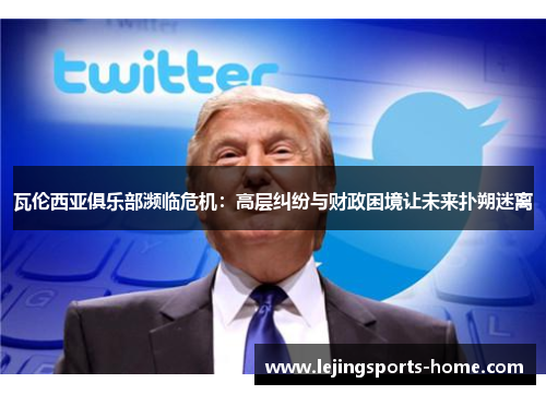 瓦伦西亚俱乐部濒临危机：高层纠纷与财政困境让未来扑朔迷离