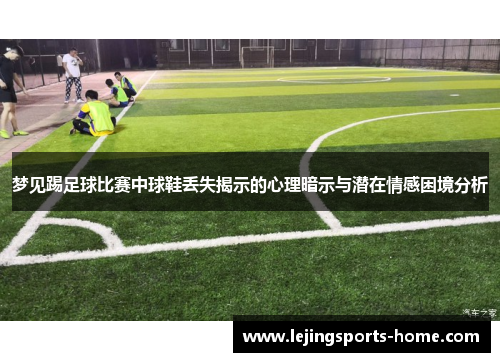 梦见踢足球比赛中球鞋丢失揭示的心理暗示与潜在情感困境分析