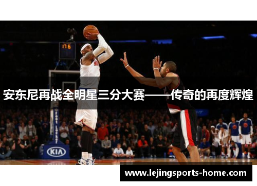 安东尼再战全明星三分大赛——传奇的再度辉煌
