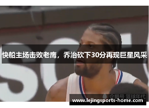 快船主场击败老鹰，乔治砍下30分再现巨星风采