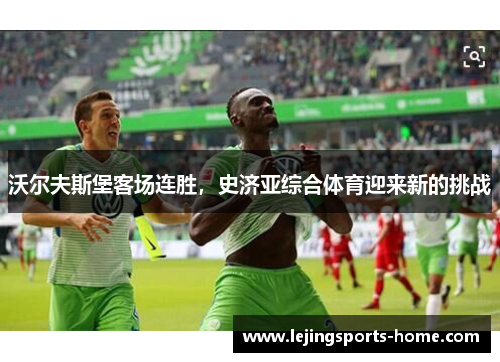 沃尔夫斯堡客场连胜，史济亚综合体育迎来新的挑战