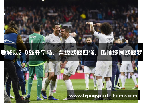 曼城以2-0战胜皇马，晋级欧冠四强，瓜帅终圆欧冠梦