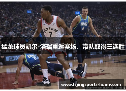 猛龙球员凯尔-洛瑞重返赛场，带队取得三连胜